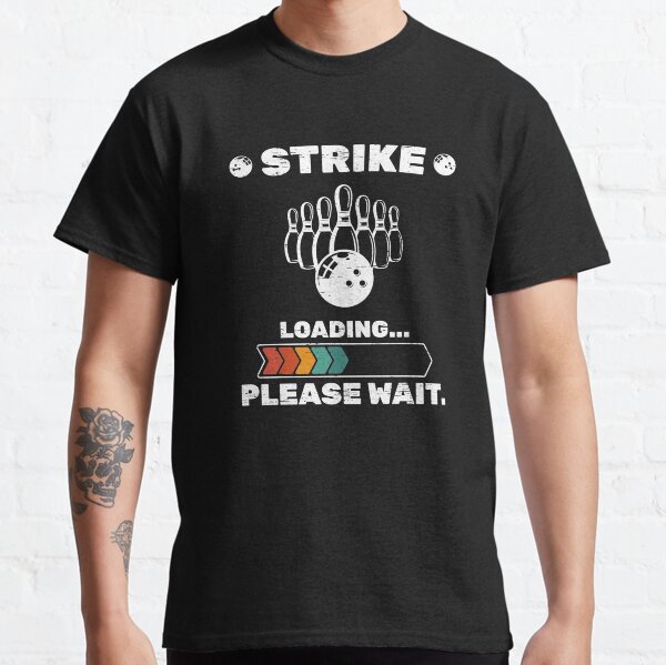 Strike Loading Please Wait Bowling Alley Pins Throw Top Bowl Bowler Pin Strike Sports Score Throw Roll Collection Classic T-Shirt