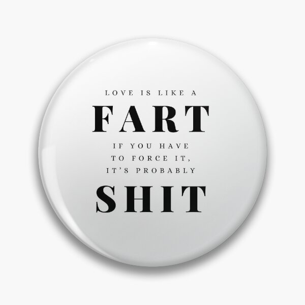 Item preview, Love is Like a Fart, If You Have to Force It It's Probably Shit designed and sold by rofocreative.