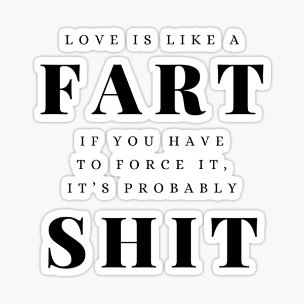 Item preview, Love is Like a Fart, If You Have to Force It It's Probably Shit designed and sold by rofocreative.