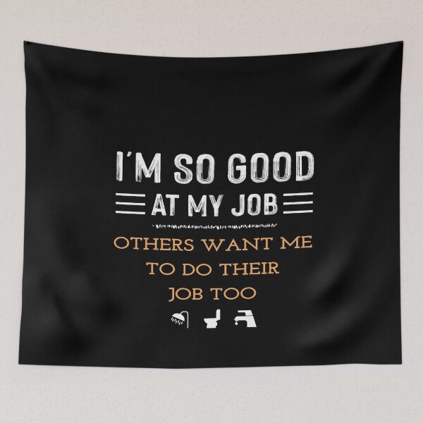 Item preview, I'M SO GOOD AT MY JOB OTHERS WANT ME TO DO THEIR JOB TOO - Funny Plumber designed and sold by NSTeeDesign.