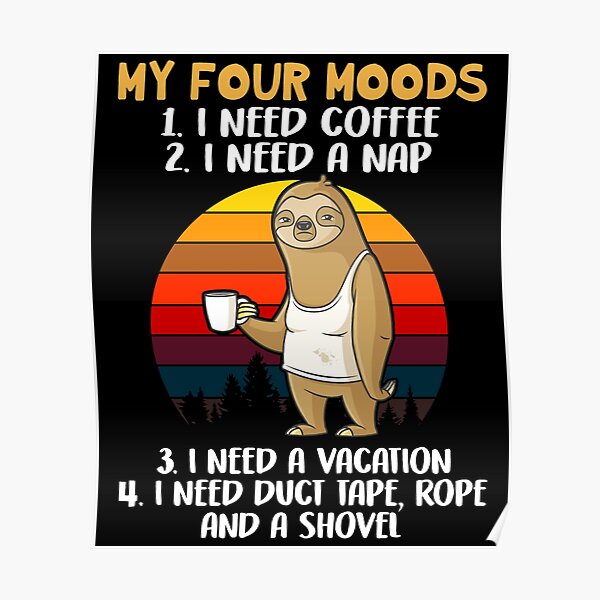 My Four Moods I Need Coffee A Nap A Vacation Duct Tape 95 Poster