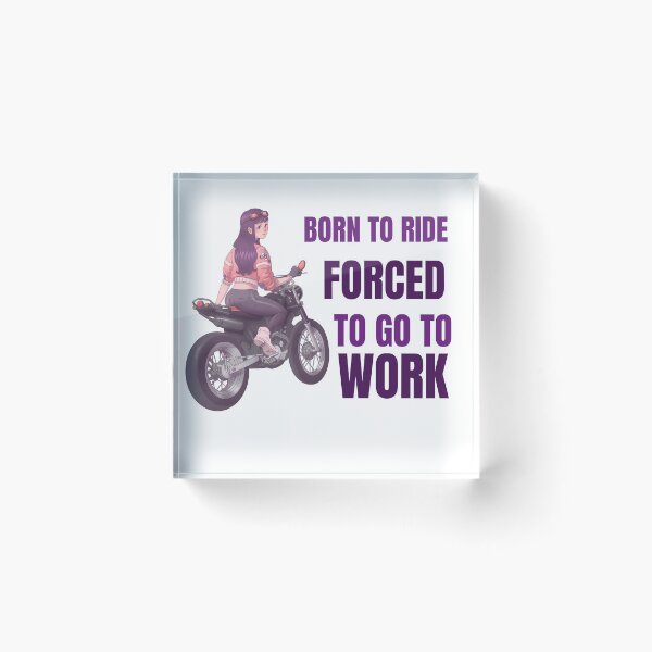 Item preview, BORN TO RIDE FORCED TO GO TO WORK designed and sold by 30-Merch.