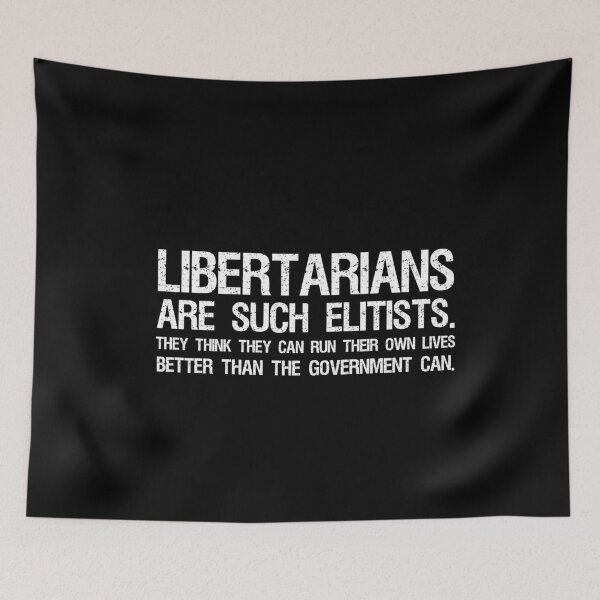 Item preview, Libertarians are such elitists - They think they can run their own lives better than the government can. designed and sold by Styrman.