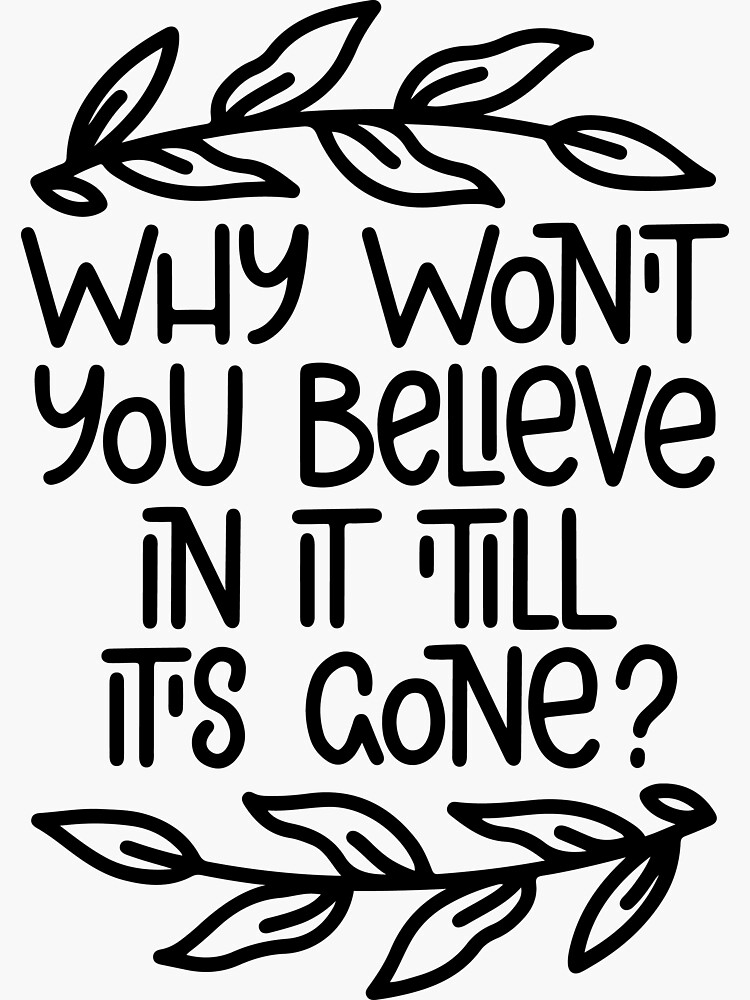 "Why won't you believe in it?" Sticker for Sale by letterbrighter