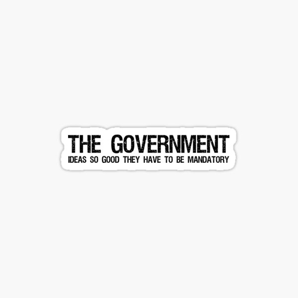 Item preview, The Government - Ideas so good they have to be mandatory Libertarian designed and sold by Styrman.