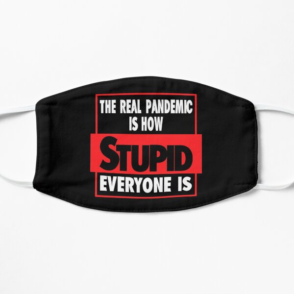 the real pandemic is how stupid everyone is Flat Mask