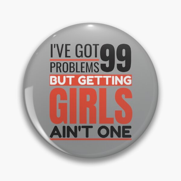 Item preview, I've got 99 problems, getting girls ain't one designed and sold by Unchainthebeast.