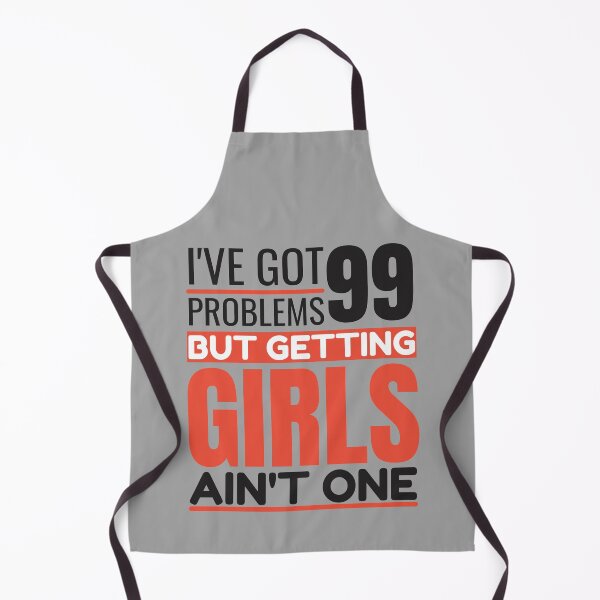 Item preview, I've got 99 problems, getting girls ain't one designed and sold by Unchainthebeast.