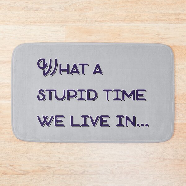 Item preview, What a stupid time we live in designed and sold by ScottyWalters.