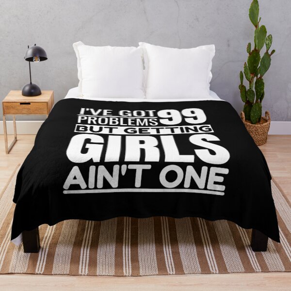 Item preview, I've got 99 problems, getting girls ain't one designed and sold by Unchainthebeast.
