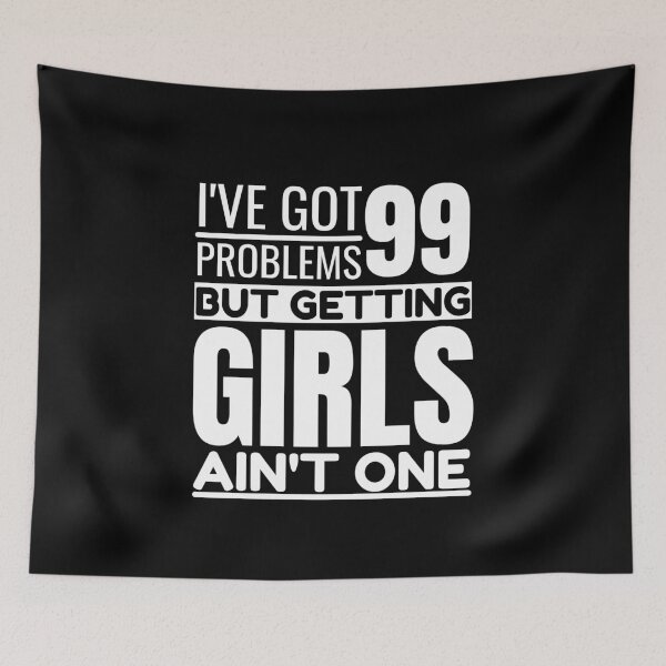 Item preview, I've got 99 problems, getting girls ain't one designed and sold by Unchainthebeast.