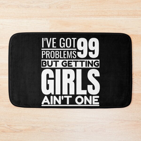 Item preview, I've got 99 problems, getting girls ain't one designed and sold by Unchainthebeast.