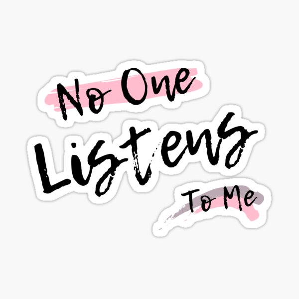"No One Listens To Me" Sticker for Sale by GaterStitch Redbubble