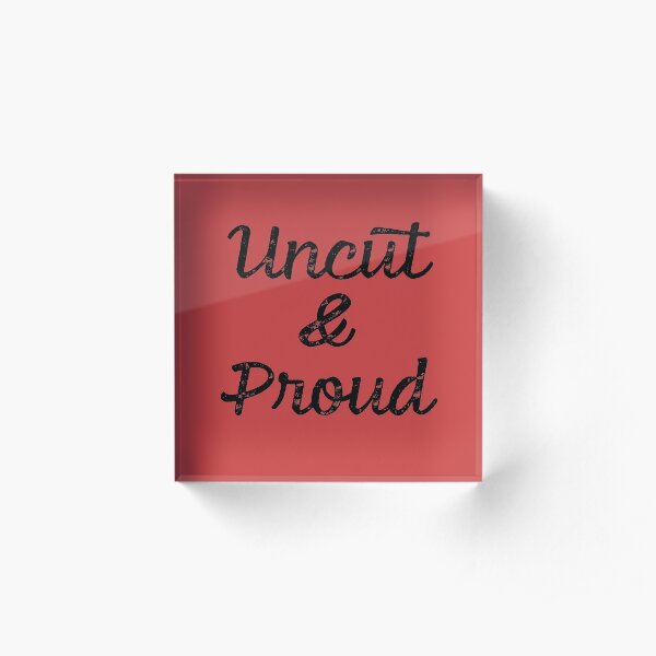 Uncut and Proud Acrylic Block