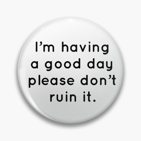 Item preview, I'm having a good day please don't ruin it. designed and sold by Thought2reality.