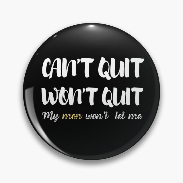 Item preview, Funny Can't Quit Won't Quit Mon Won't Let Me designed and sold by Flow-Store.