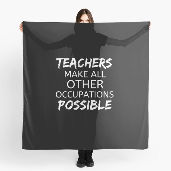 Teachers Make All Other Occupations Possible Scarf