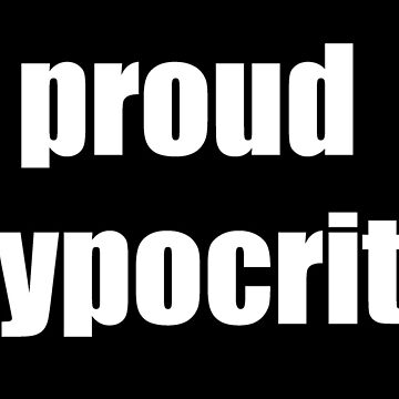 Proud Hypocrite proud hypocrite