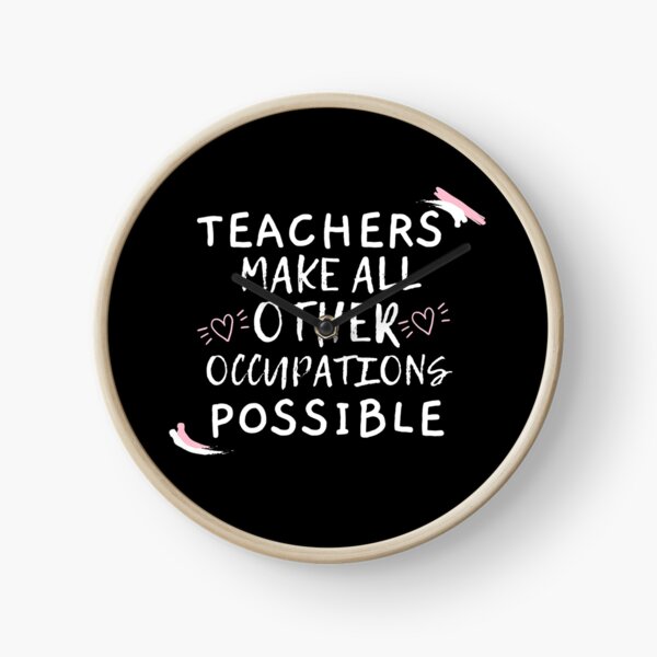 Teachers Make All Other Occupations Possible Clock
