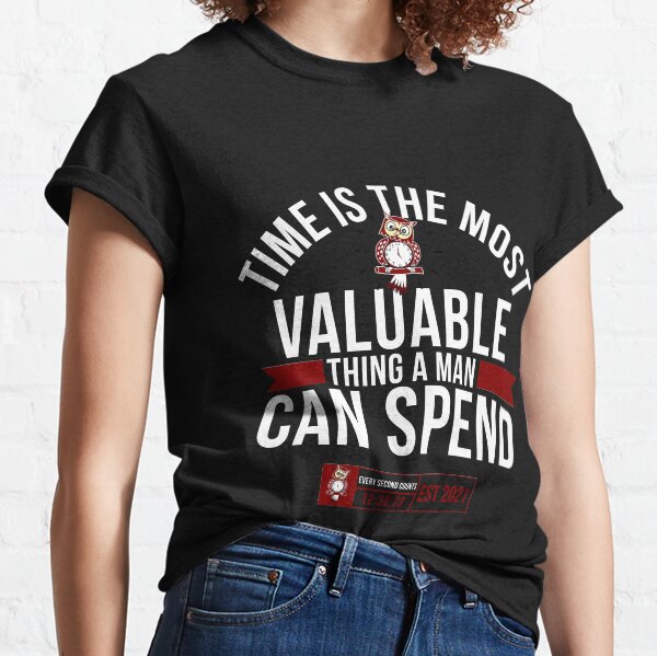 Time Is The Most Valuable Thing A Man Can Spend.. Classic T-Shirt