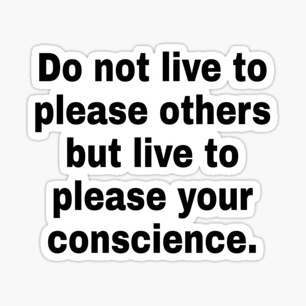 do-not-live-to-please-others-but-live-to-please-your-conscience