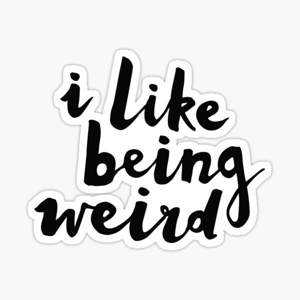 I Like Being Weird Sticker