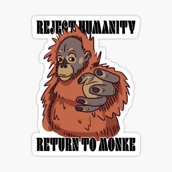 Reject Humanity Return to Monke Evolution Funny Chimp Meme - Reject  Humanity - Sticker