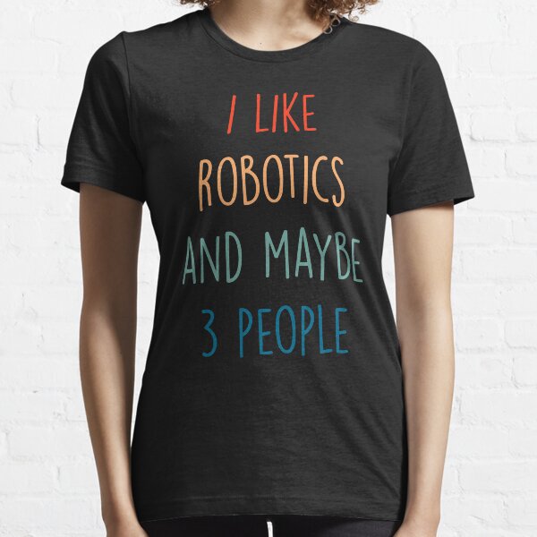 Robotics Lover Gift Funny Quote Essential T-Shirt