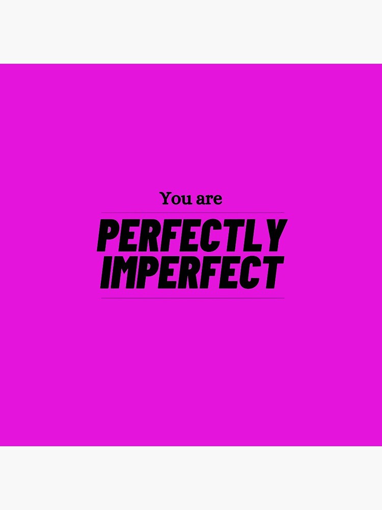 You are perfectly imperfect by WithAngela