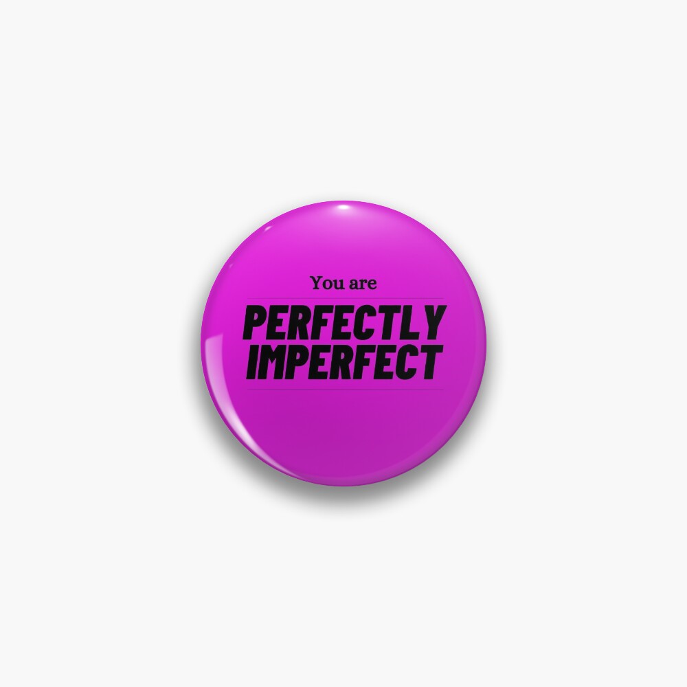 You are perfectly imperfect Pin