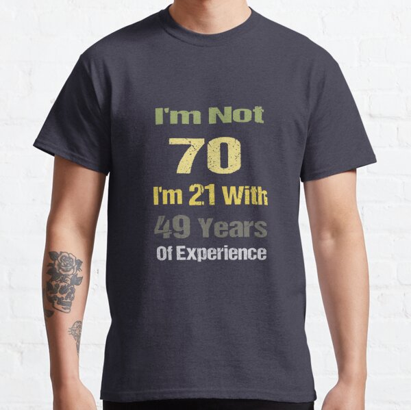 I'm Not 70 I'm 21 With 49 Years Of Experience, Grandparents Gift, humorous illustration Classic T-Shirt