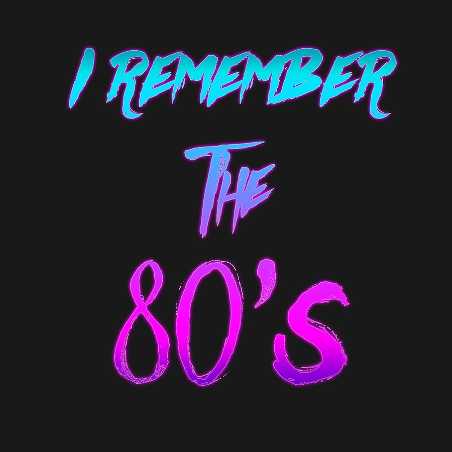 I Remember The 80s I Remember The 80s