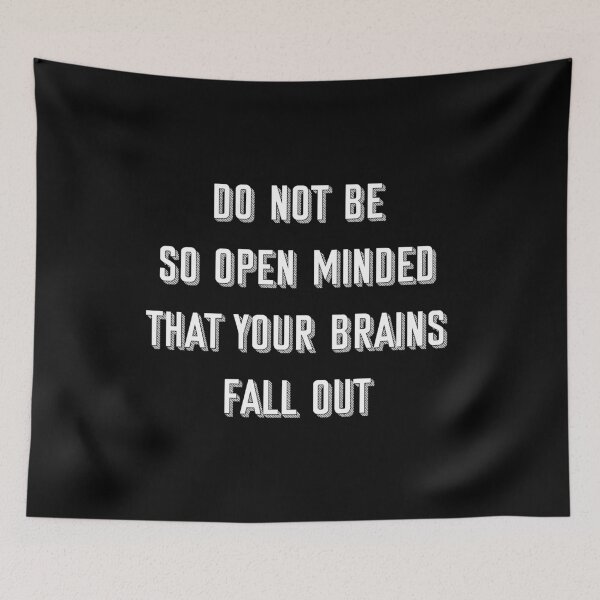 Item preview, Do not be so open minded that your brains fall out designed and sold by Existential Comics.