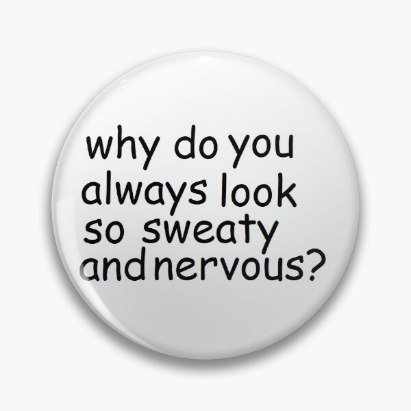 Item preview, why do you always look so sweaty and nervous? designed and sold by LucyGardner94.