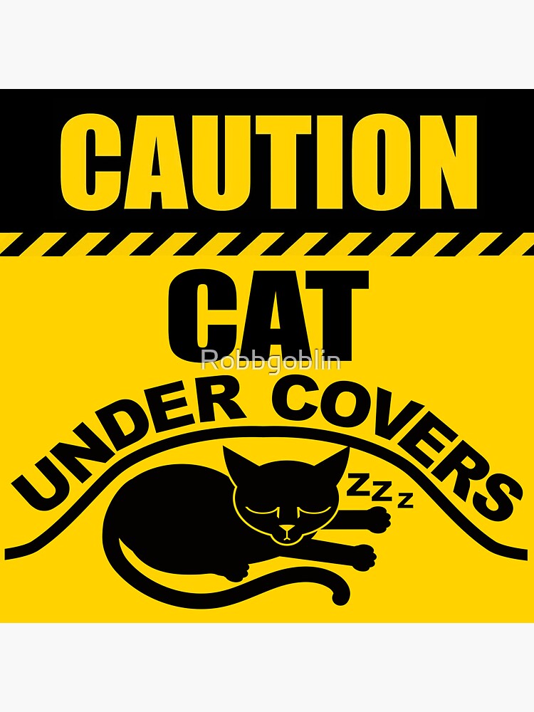 CAUTION CAT UNDER COVERS by Robbgoblin