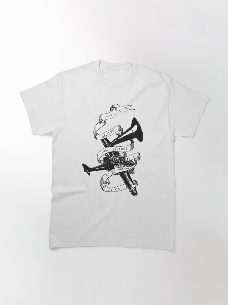 Thumbnail 3 of 7, Classic T-Shirt, Cant Believe How Strange It Is To Be Anything At All designed and sold by Trezacollin.