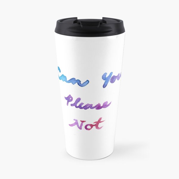 Can You Please Not Travel Mug