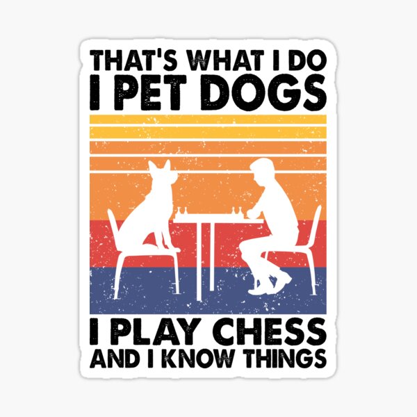 That's What I Do I Pet Dogs I Play Chess & I Know Sticker