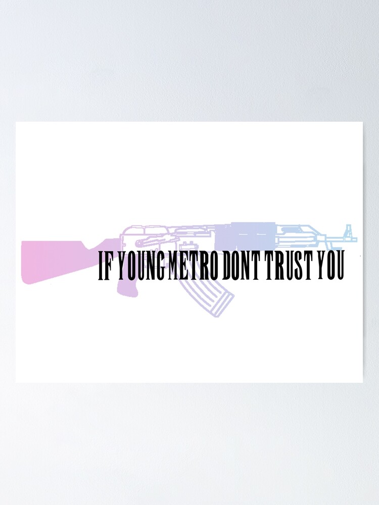 "If Young Metro Don't Trust You..." Poster by tedcruzzodiac Redbubble