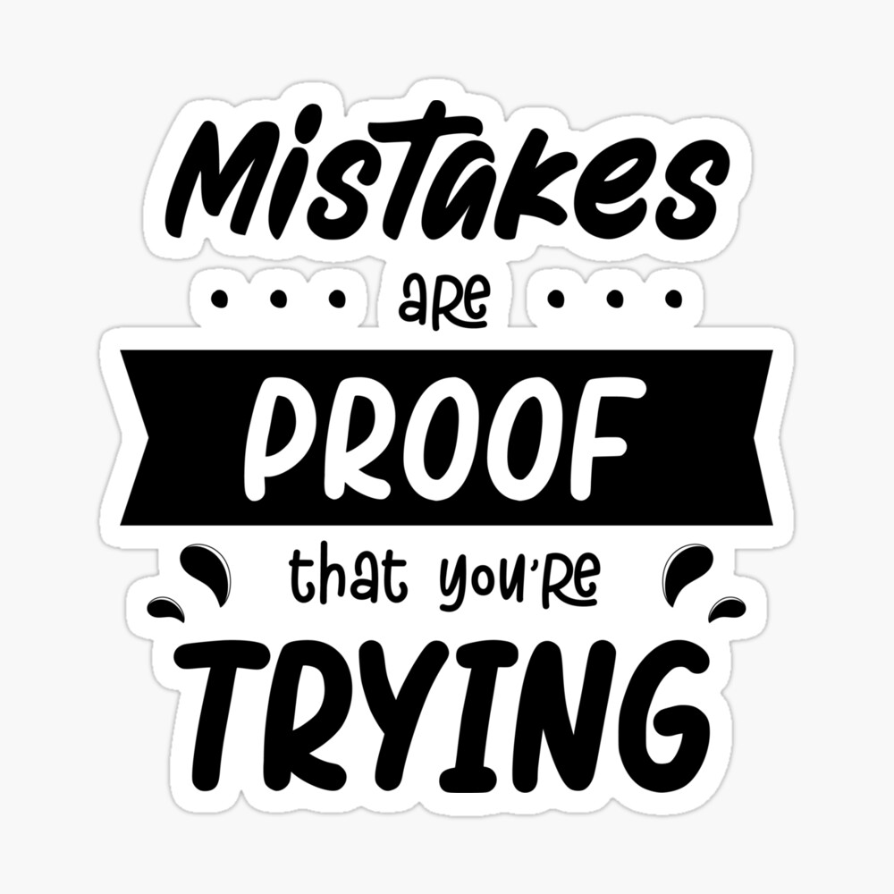 Mistakes Are Proof That You Are Trying (and Why Trying Matters)