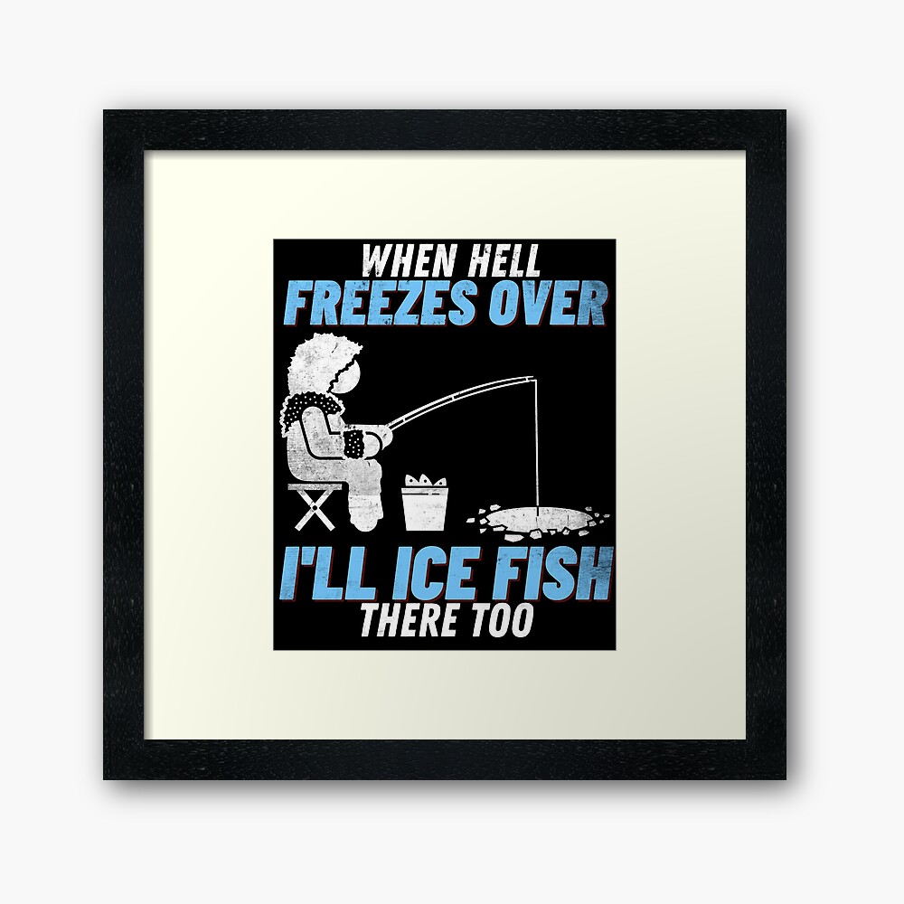 Funny When Hell Freezes Over I'll Ice Fish There Too Fisherman Ice Fishing  Gifts Poster for Sale by Zeevla