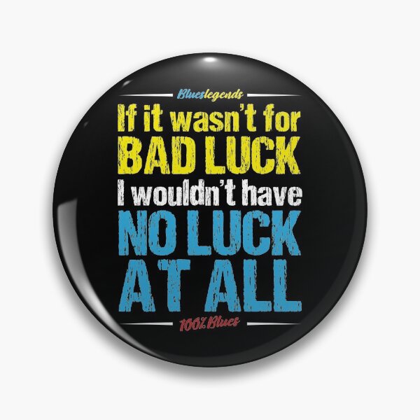 Item preview, If It Wasn't For Bad Luck, I Wouldn't Have No Luck At All designed and sold by 3bs-studio.