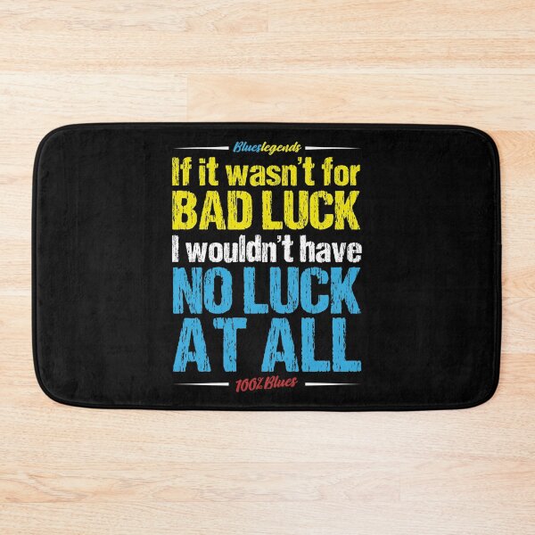 Item preview, If It Wasn't For Bad Luck, I Wouldn't Have No Luck At All designed and sold by 3bs-studio.