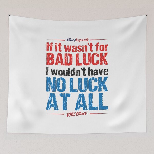Item preview, If It Wasn't For Bad Luck, I Wouldn't Have No Luck At All designed and sold by 3bs-studio.