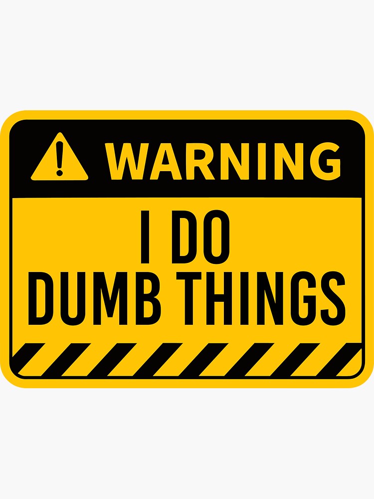 warning-i-do-dumb-things-sticker-for-sale-by-artistkalpesh-redbubble