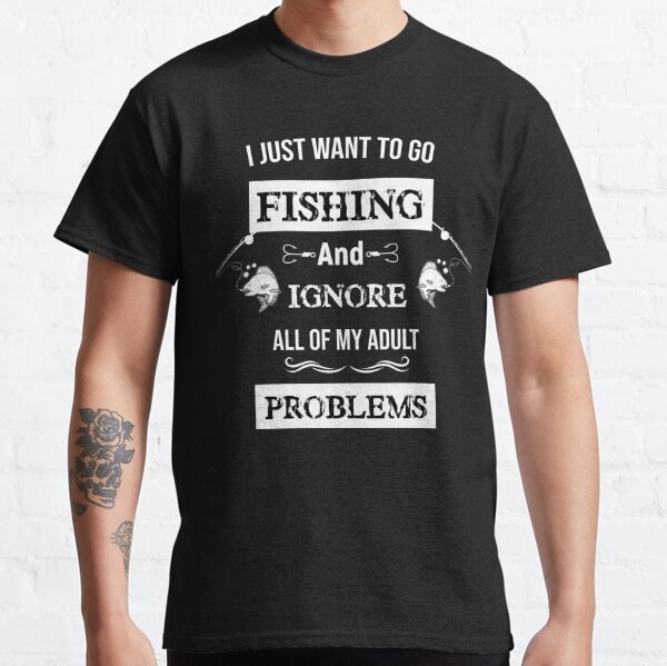I Just Want to Go Fishing Funny Fisherman Gag Fisher Gift  Classic T-Shirt  for Sale by WYGSTORE
