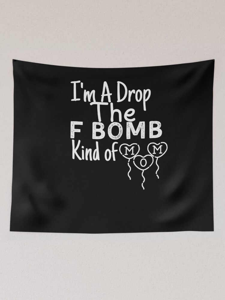 Im A Drop The F-Bomb Kind Of Mom Funny Saying Tshirt Im A Drop The F-Bomb Kind Of Mom Funny Saying Tshirt