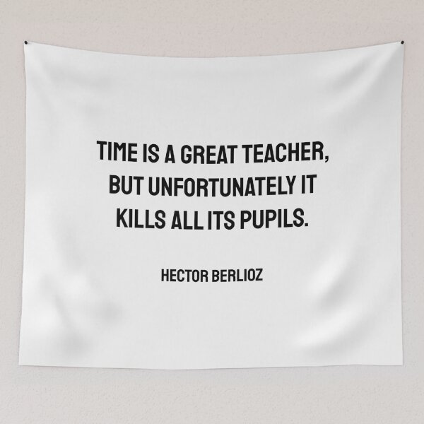Item preview, Time is a great teacher, but unfortunately it kills all its pupils. Hector Berlioz. designed and sold by Inspirationmotivation.