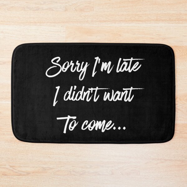 Item preview, Sorry I’m Late I Didn’t Want to Come Funny designed and sold by IBMClothing.