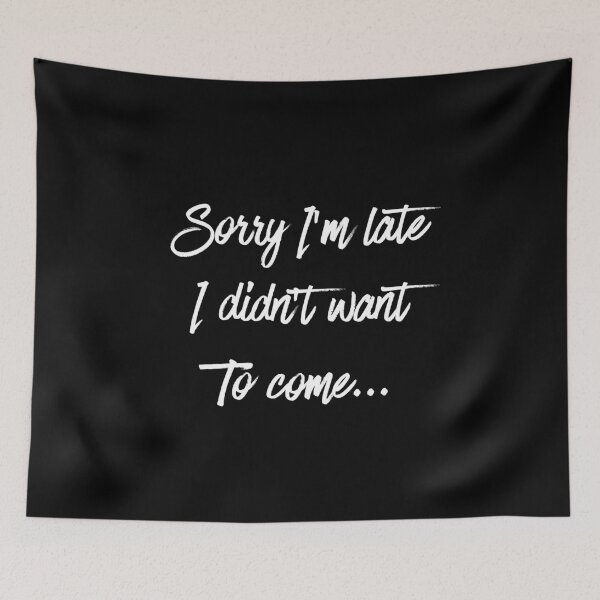Item preview, Sorry I’m Late I Didn’t Want to Come Funny designed and sold by IBMClothing.